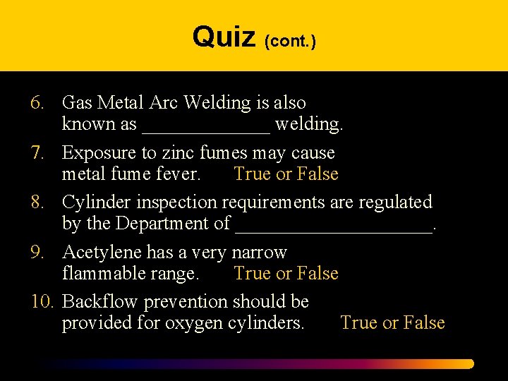 Quiz (cont. ) 6. Gas Metal Arc Welding is also known as _______ welding.