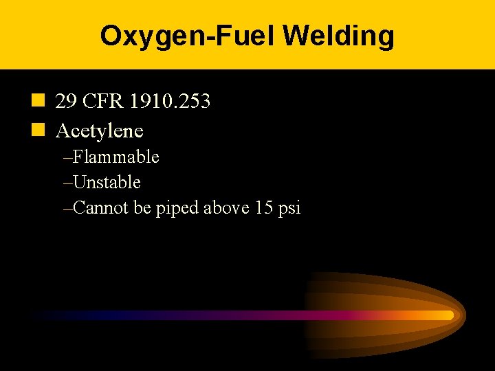 Oxygen-Fuel Welding n 29 CFR 1910. 253 n Acetylene –Flammable –Unstable –Cannot be piped