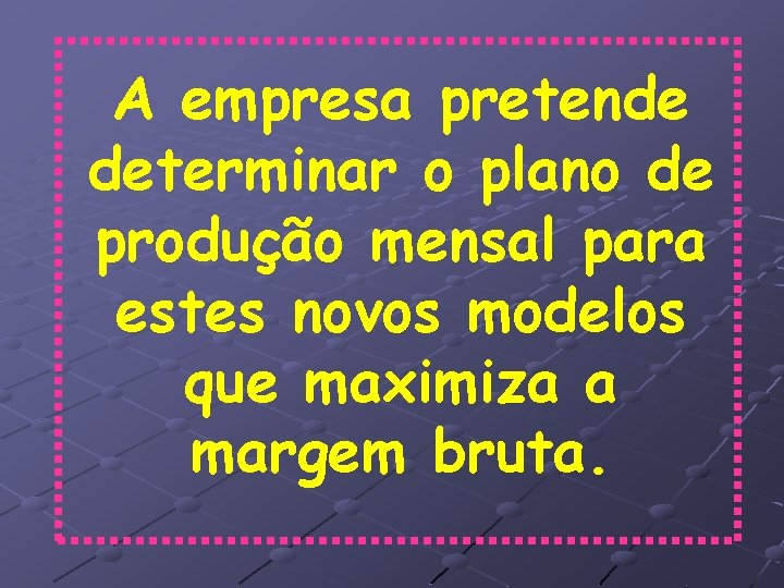 A empresa pretende determinar o plano de produção mensal para estes novos modelos que