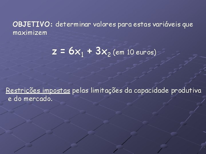 OBJETIVO: OBJETIVO determinar valores para estas variáveis que maximizem z = 6 x 1