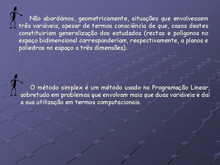Não abordámos, geometricamente, situações que envolvessem três variáveis, apesar de termos consciência de que,
