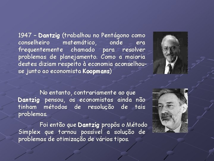 1947 – Dantzig (trabalhou no Pentágono como conselheiro matemático, onde era frequentemente chamado para