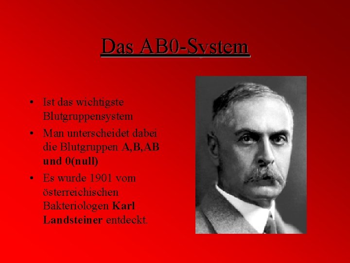 Das AB 0 -System • Ist das wichtigste Blutgruppensystem • Man unterscheidet dabei die