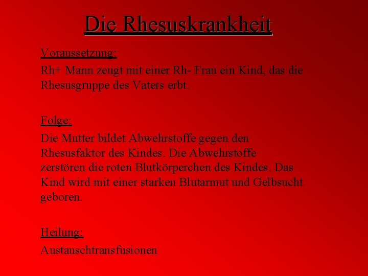 Die Rhesuskrankheit Voraussetzung: Rh+ Mann zeugt mit einer Rh- Frau ein Kind, das die