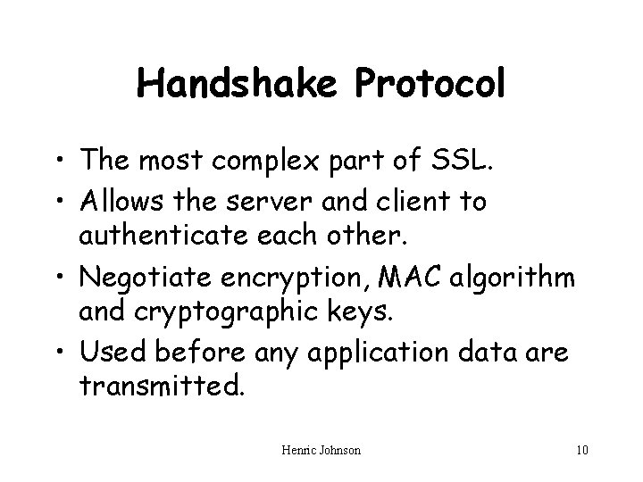 Handshake Protocol • The most complex part of SSL. • Allows the server and
