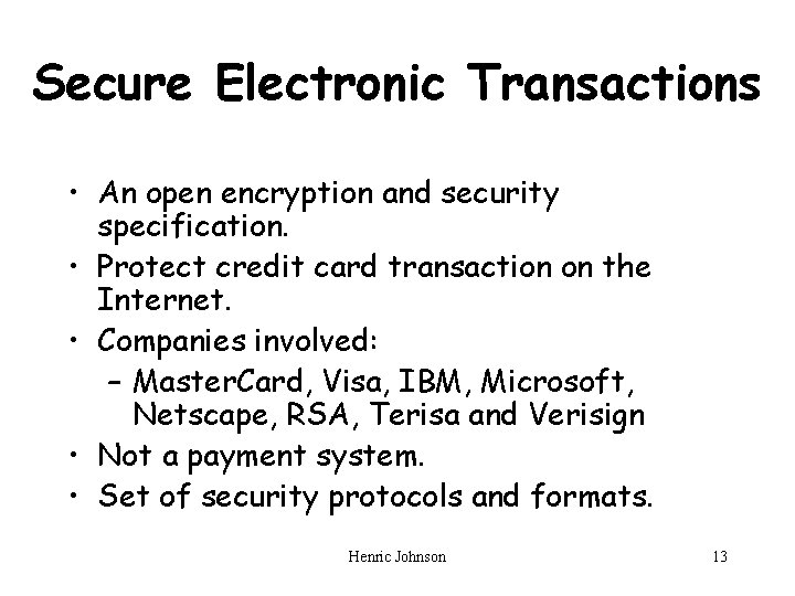 Secure Electronic Transactions • An open encryption and security specification. • Protect credit card