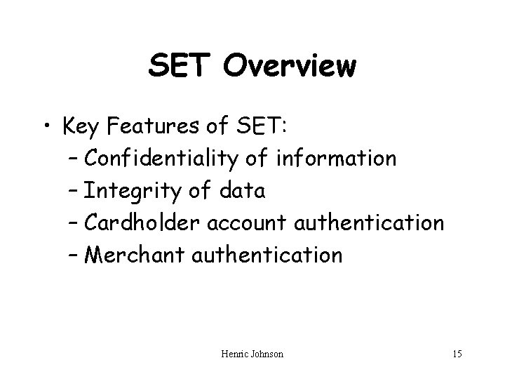 SET Overview • Key Features of SET: – Confidentiality of information – Integrity of