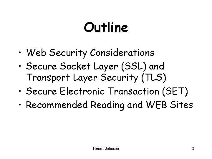 Outline • Web Security Considerations • Secure Socket Layer (SSL) and Transport Layer Security