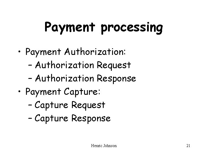 Payment processing • Payment Authorization: – Authorization Request – Authorization Response • Payment Capture: