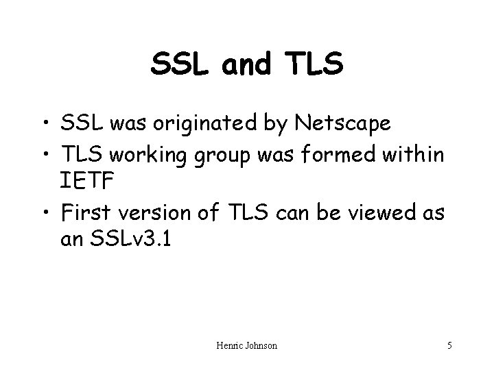 SSL and TLS • SSL was originated by Netscape • TLS working group was