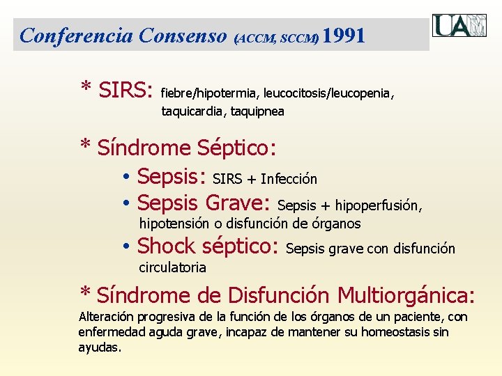 Conferencia Consenso (ACCM, SCCM) 1991 * SIRS: fiebre/hipotermia, leucocitosis/leucopenia, taquicardia, taquipnea * Síndrome Séptico: