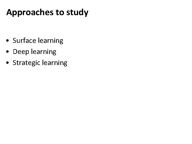 Approaches to study • Surface learning • Deep learning • Strategic learning 