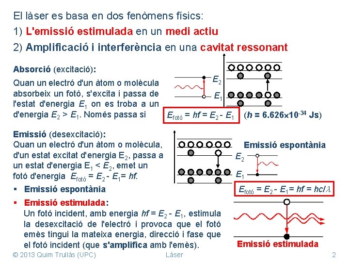 El làser es basa en dos fenòmens físics: 1) L'emissió estimulada en un medi