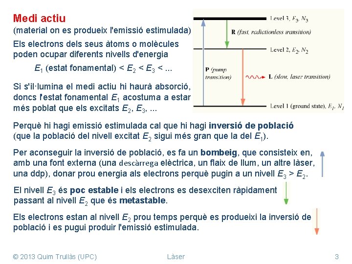 Medi actiu (material on es produeix l'emissió estimulada) Els electrons dels seus àtoms o