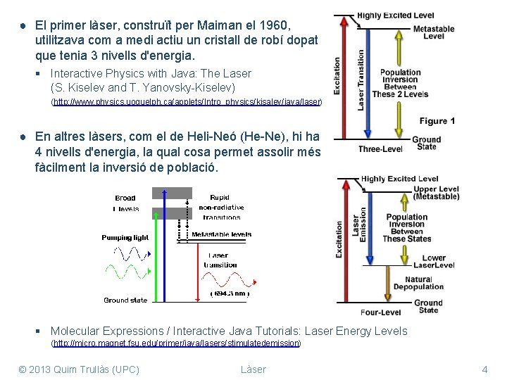 ● El primer làser, construït per Maiman el 1960, utilitzava com a medi actiu