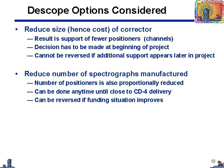 Descope Options Considered • Reduce size (hence cost) of corrector — Result is support