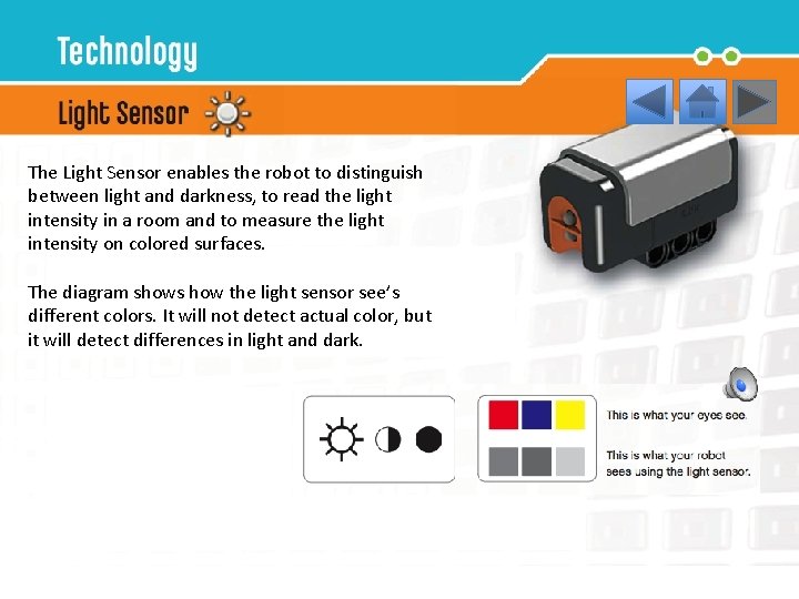 Light Sensor • Enables the robot to respond to variations in light level and