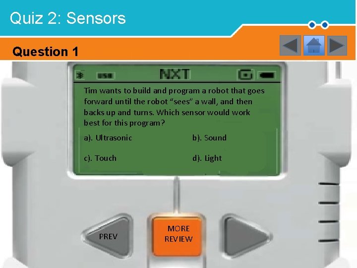Quiz 2: Sensors Question 1 Tim wants to build and program a robot that