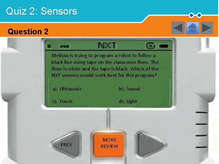 Quiz 2: Sensors Question 2 Melissa is trying to program a robot to follow