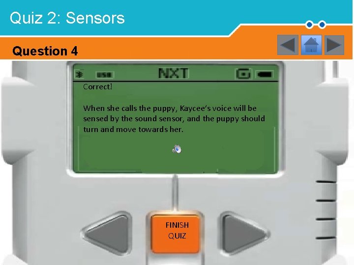 Quiz 2: Sensors Question 4 Correct! When she calls the puppy, Kaycee’s voice will