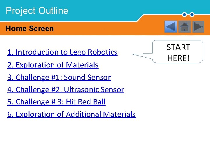 Project Outline Home Screen 1. Introduction to Lego Robotics 2. Exploration of Materials 3.