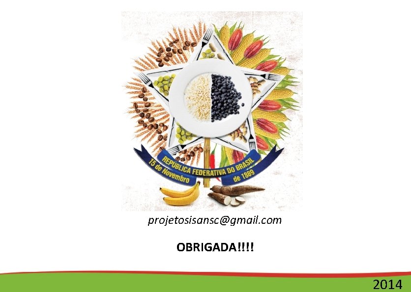 Secretaria de Assistência Social, Trabalho e Habitação projetosisansc@gmail. com OBRIGADA!!!! 2014 