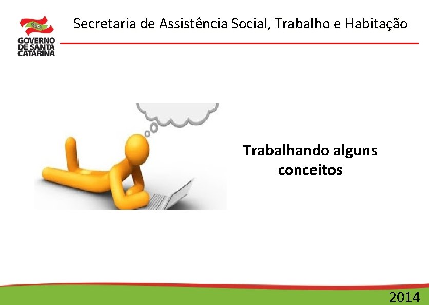 Secretaria de Assistência Social, Trabalho e Habitação Trabalhando alguns conceitos 2014 