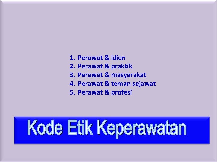 1. 2. 3. 4. 5. Perawat & klien Perawat & praktik Perawat & masyarakat