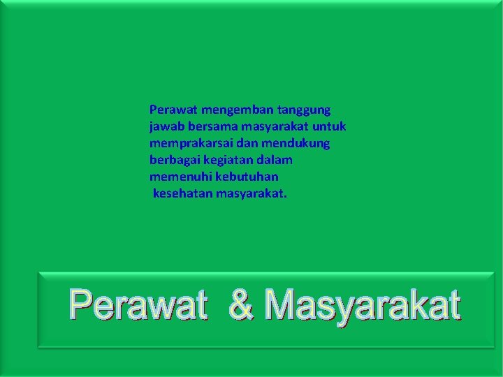 Perawat mengemban tanggung jawab bersama masyarakat untuk memprakarsai dan mendukung berbagai kegiatan dalam memenuhi