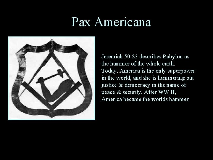 Pax Americana Jeremiah 50: 23 describes Babylon as the hammer of the whole earth.