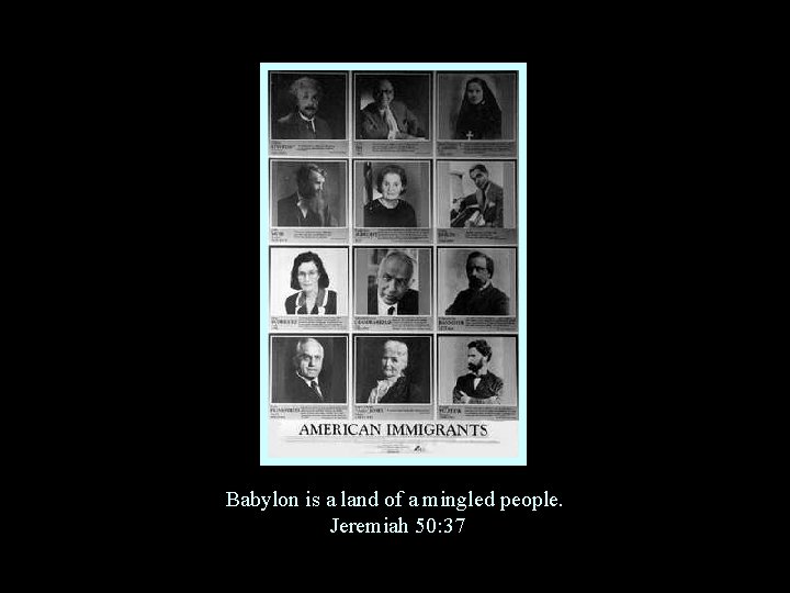 Babylon is a land of a mingled people. Jeremiah 50: 37 