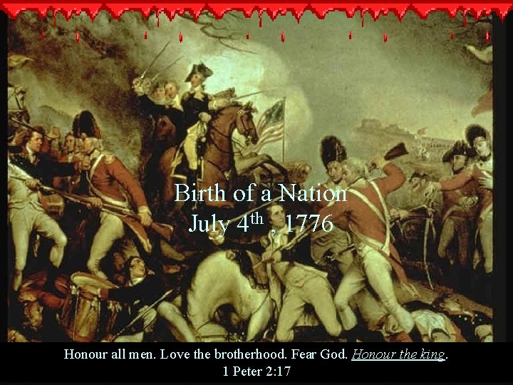 Birth of a Nation July 4 th , 1776 Honour all men. Love the