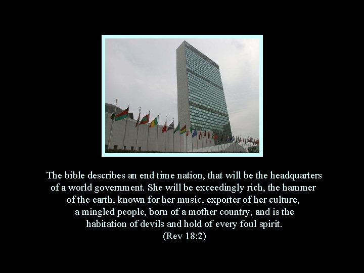 The bible describes an end time nation, that will be the headquarters of a