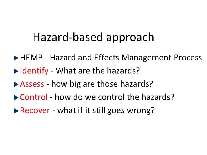 Hazard-based approach HEMP - Hazard and Effects Management Process Identify - What are the