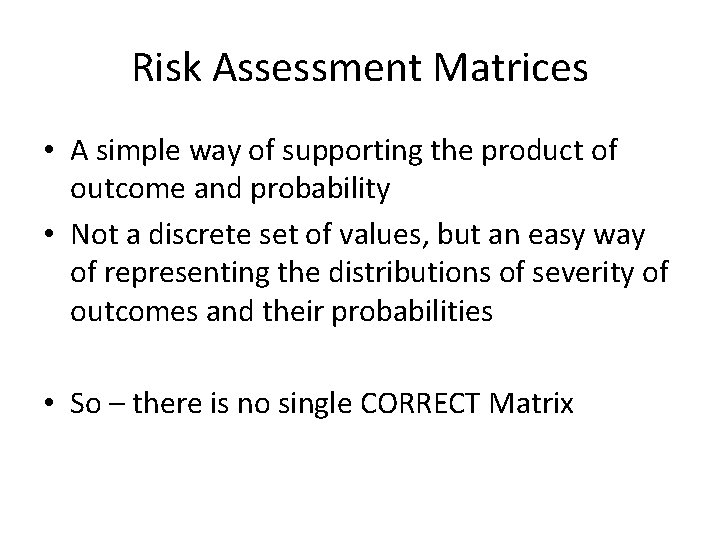 Risk Assessment Matrices • A simple way of supporting the product of outcome and