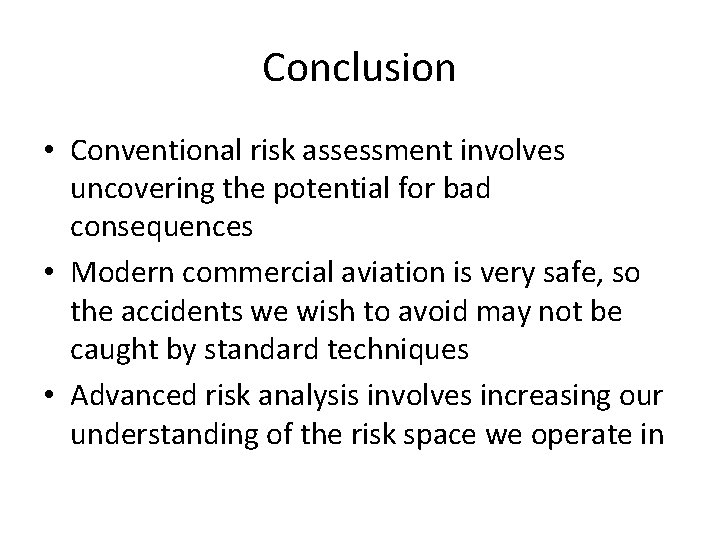 Conclusion • Conventional risk assessment involves uncovering the potential for bad consequences • Modern