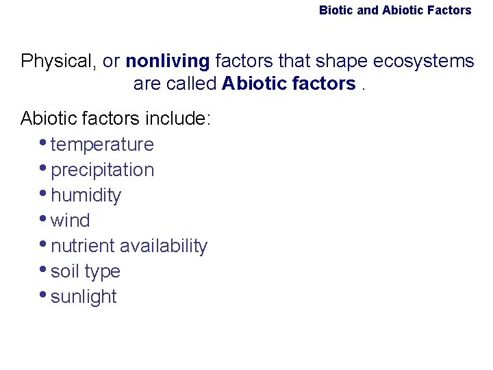 Biotic and Abiotic Factors Physical, or nonliving factors that shape ecosystems are called Abiotic