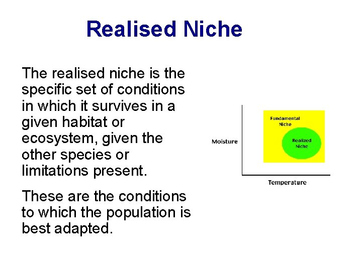 Realised Niche The realised niche is the specific set of conditions in which it