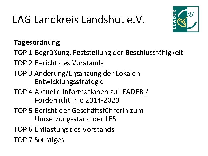 LAG Landkreis Landshut e. V. Tagesordnung TOP 1 Begrüßung, Feststellung der Beschlussfähigkeit TOP 2