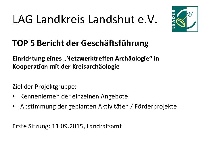 LAG Landkreis Landshut e. V. TOP 5 Bericht der Geschäftsführung Einrichtung eines „Netzwerktreffen Archäologie“