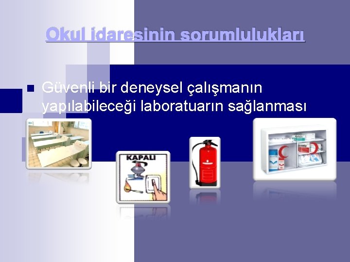 Okul idaresinin sorumlulukları n Güvenli bir deneysel çalışmanın yapılabileceği laboratuarın sağlanması 