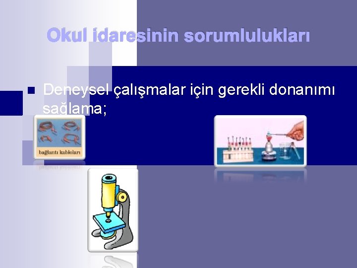 Okul idaresinin sorumlulukları n Deneysel çalışmalar için gerekli donanımı sağlama; 