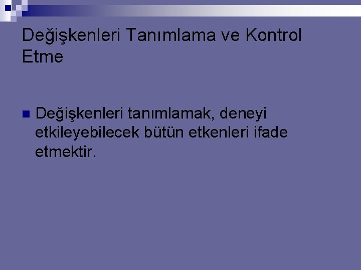 Değişkenleri Tanımlama ve Kontrol Etme n Değişkenleri tanımlamak, deneyi etkileyebilecek bütün etkenleri ifade etmektir.