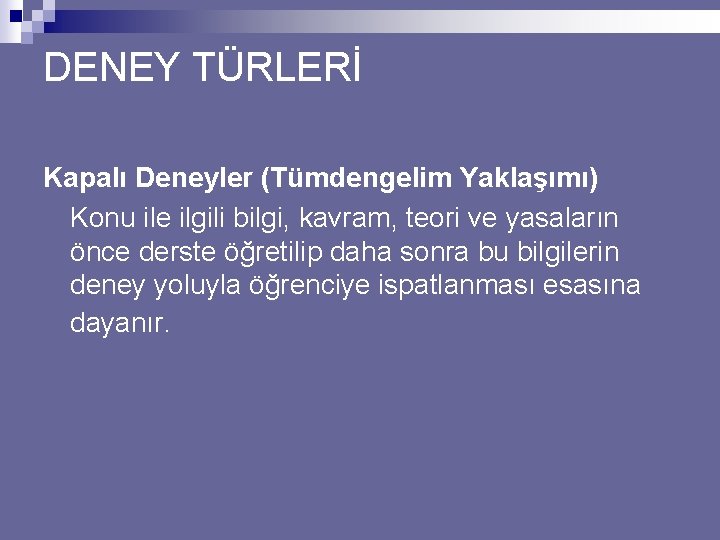 DENEY TÜRLERİ Kapalı Deneyler (Tümdengelim Yaklaşımı) Konu ile ilgili bilgi, kavram, teori ve yasaların