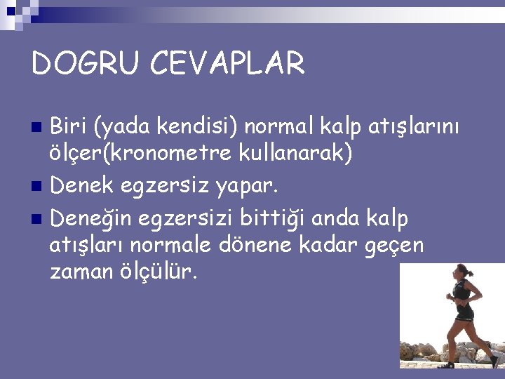 DOGRU CEVAPLAR Biri (yada kendisi) normal kalp atışlarını ölçer(kronometre kullanarak) n Denek egzersiz yapar.