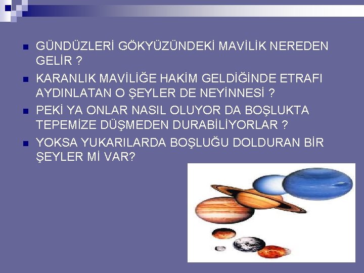 n n GÜNDÜZLERİ GÖKYÜZÜNDEKİ MAVİLİK NEREDEN GELİR ? KARANLIK MAVİLİĞE HAKİM GELDİĞİNDE ETRAFI AYDINLATAN