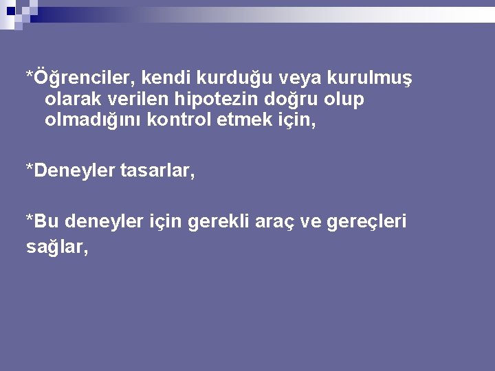 *Öğrenciler, kendi kurduğu veya kurulmuş olarak verilen hipotezin doğru olup olmadığını kontrol etmek için,