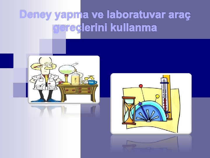 Deney yapma ve laboratuvar araç gereçlerini kullanma 
