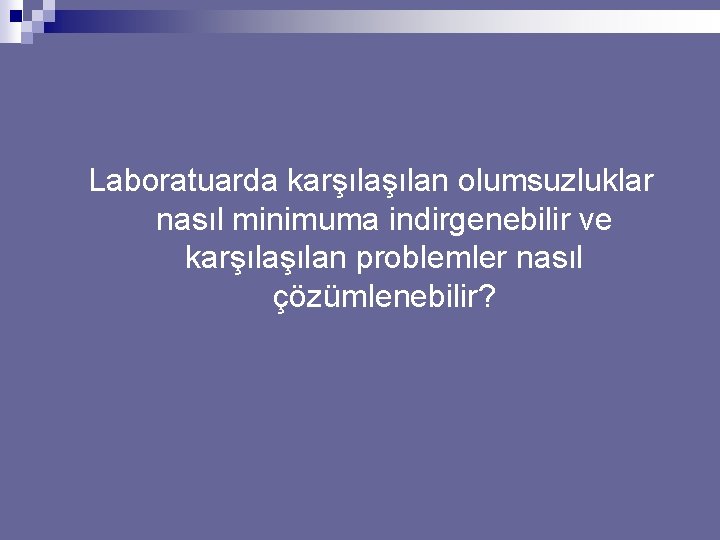 Laboratuarda karşılan olumsuzluklar nasıl minimuma indirgenebilir ve karşılan problemler nasıl çözümlenebilir? 