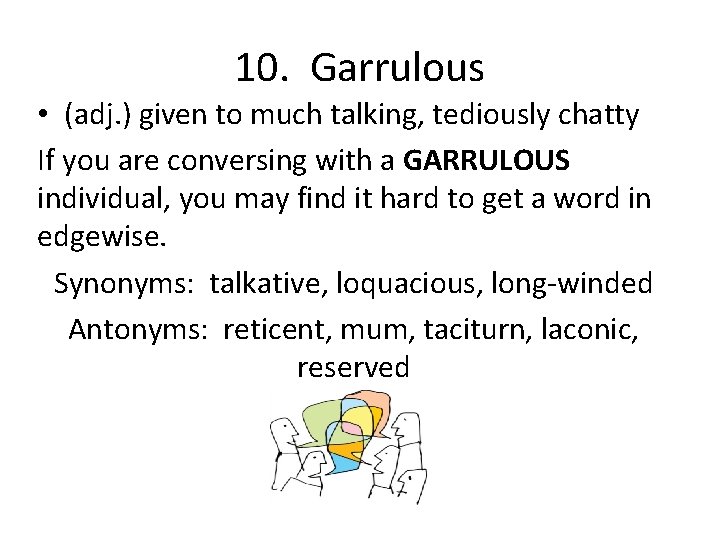 10. Garrulous • (adj. ) given to much talking, tediously chatty If you are